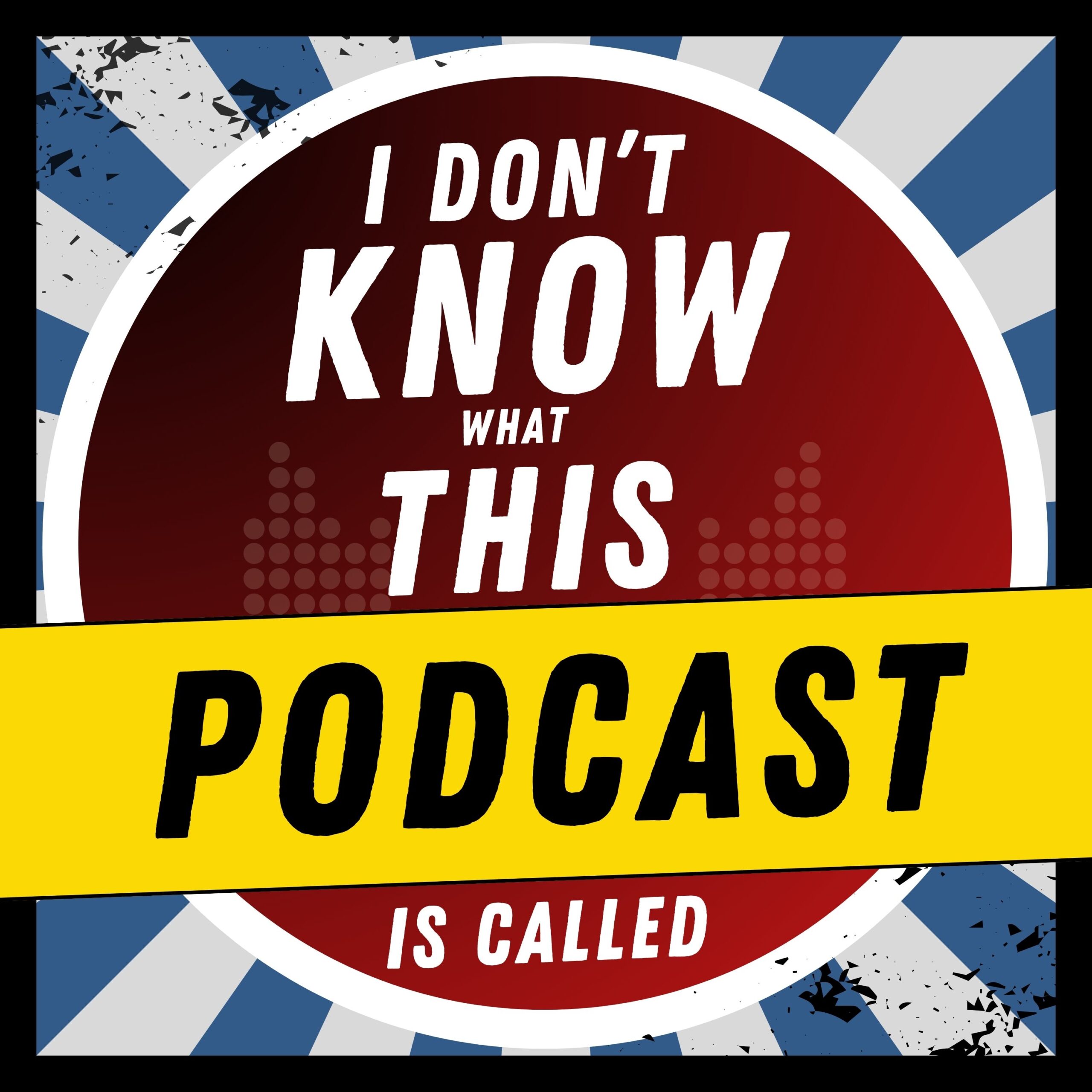 I Don't Know what this Podcast is Called
